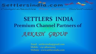 SETTLERS INDIA
Premium Channel Partners of
AAKASH GROUP
Email - settlersindia@gmail.com
Mobile - +91-9811022205
Website - www.settlersindia.com
 