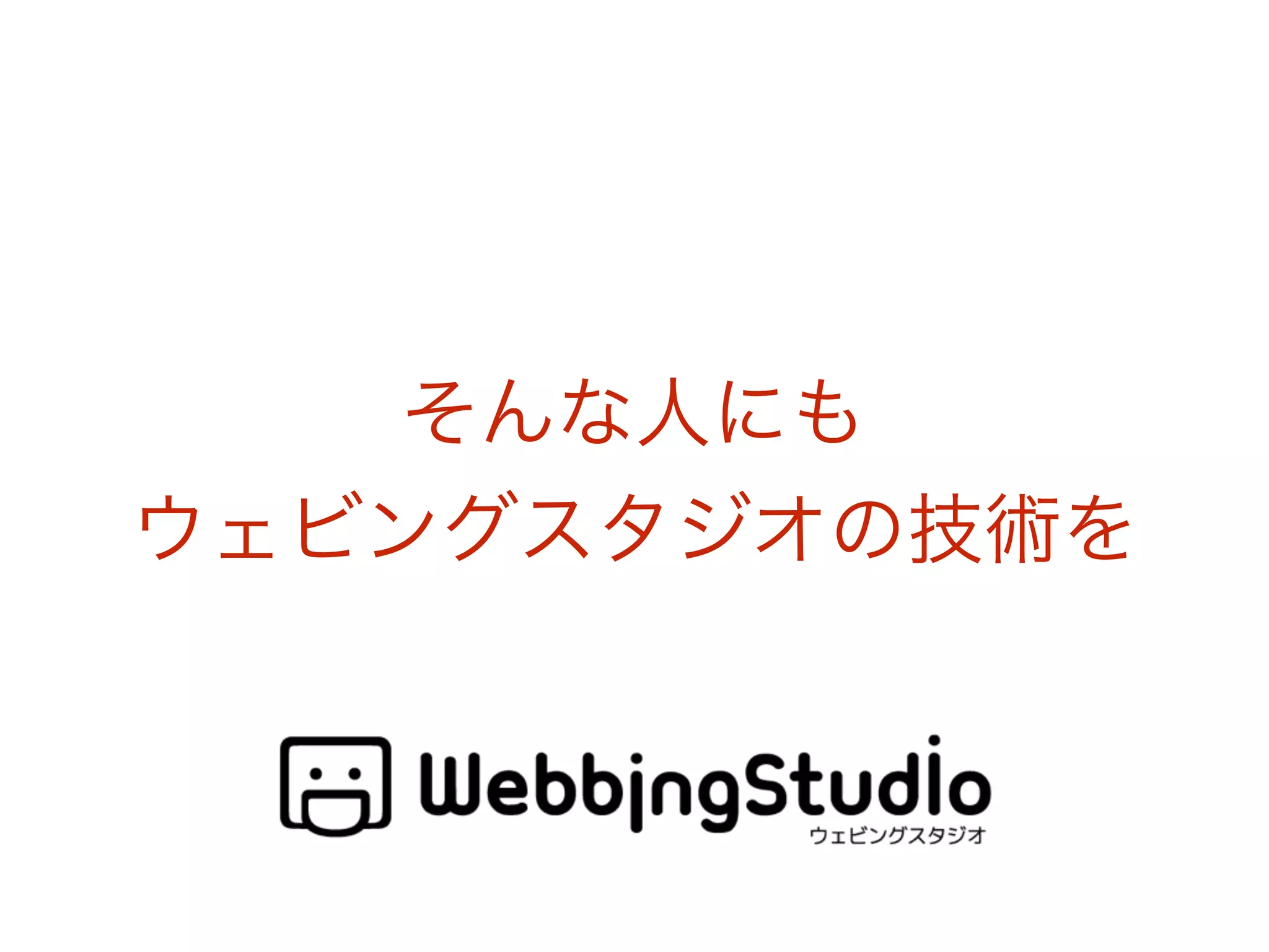 そんな人にも
ウェビングスタジオの技術を
 