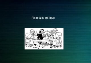 Place à la pratique
 