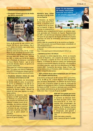 ECHOS 29 - 

                                                       ACONTECEU FORA DA EAPE


                                                       • Estudantes refazem percurso de missão       Ministério lança campa-
                                                         que definiu área do DF                      nha sobre a Lei de Incen-
                                                                                                     tivo ao Esporte
http://bairromorroazul.blogspot.com.br/2012/10/estu-




                                                                                                     O Ministério do Esporte
                                                                                                     lançou nesta quarta-feira,
dantes-refazem-percurso-de-missao.html




                                                                                                     29/10, a campanha de di-
                                                                                                     vulgação da Lei de Incen-
                                                                                                     tivo ao Esporte. A ideia é
                                                                                                     informar os empresários e
                                                                                                     empresas sobre os benefícios de investir em projetos espor-
                                                                                                     tivos aprovados pelo Ministério do Esporte. Regulamentada
                                                                                                     em 2007, a lei permite que empresas e pessoas físicas invis-
                                                                                                     tam parte do que pagariam de Imposto de Renda em projetos
                                                                                                     esportivos nas áreas de rendimento, participação e esporte
                                                                                                     educacional.
                                                                                                     Confira vídeo da campanha da Lei de Incentivo ao Esporte:
                                                       Cerca de 80 alunos da rede pública cami-      http://www.youtube.com/watch?feature=player_embeddedv=cE
                                                       nharam 250 km em duas semanas. Essa é         mbCCNfUqknoredirect=1
                                                       a 11ª edição do projeto, que conta como       Clique neste link e confira mais informações sobre a Lei de Incentivo
                                                       atividade extracurricular                     ao Esporte:
                                                       Terminou nesta terça-feira, 23/10, a expe-    http://www.esporte.gov.br/leiIncentivoEsporte/default.jsp
                                                       dição em que estudantes de escolas públi-
                                                                                                     • Seminário do livro e da leitura
                                                       cas do Distrito Federal refizeram parte do
                                                       percurso feito pela Missão Cruls. Iniciada    Foi realizado na última segunda-feira, 29/10, no Conjunto
                                                       em 1892, a missão saiu do Rio de Janeiro      Cultural da República, com o objetivo de ampliar e aprofun-
                                                       com a finalidade de demarcar o território     dar a discussão a respeito do livro e da leitura no Distrito
                                                       do futuro Distrito Federal – que só seria     Federal. A cerimônia de abertura contou com apresentações
                                                       construído décadas depois, no governo de      culturais e emocionante palestra do escritor e ex-presidiário
                                                       Juscelino Kubitschek.                         Luiz Alberto Mendes, autor dos livros Memórias de um Sobre-
                                                       (Caso queira ler a matéria completa acesse:   vivente (2001, Companhia das Letras), Tesão e Prazer: Me-
                                                       http://g1.globo.com/distrito-federal/no-      mórias Eróticas de um Prisioneiro (2004, Geração) e Às Cegas
                                                       ticia/2012/10/estudantes-refazem-percur-      (2005, Companhia das Letras).
                                                       so-de-missao-que-definiu-area-do-df.html)     • SEDF promove fórum sobre readaptação para servidores
                                                       • Estudantes debatem sistema de cotas           das unidades administrativas
                                                          na Semana Universitária da UnB             A Secretaria de Educação do DF realizou nesta quarta-feira,
                                                       A Semana Universitária da Universidade        31/10, de 08h às 17h, o Fórum Regional sobre Readaptação
                                                       de Brasília (UnB) foi palco, na quinta-fei-   para Servidores Readaptados, no auditório da Escola Parque
                                                       ra, 25/10, no Anfieteatro 7 da UnB de um      210/211 Sul. A iniciativa integra às ações de construção do
                                                       debate que pode mudar a vida de muitos        Programa de Qualidade de Vida no Trabalho e Readaptação de
                                                       estudantes do ensino médio, das escolas       Servidores da SEDF. O evento é destinado para os servidores
                                                       públicas do Distrito Federal. Trata-se do     das unidades administrativas da Secretaria de Educação.
                                                       sistema de cotas para ingresso na univer-     Saiba mais: http://www.se.df.gov.br/?p=8539
                                                       sidade pública.                                                             SEDF tem novo galpão para arma-
                                                       Na abertura do encontro, repre-                                             zenagem da alimentação escolar
                                                       sentantes da SEDF apresentaram
                                                                                                                                   O secretário de Educação Denil-
                                                       as diretrizes do projeto Acorde,
                                                                                                                                   son Bento da Costa visitou, nesta
                                                       uma iniciativa da Secretaria para
                                                                                                                                   terça-feira,30/10, as novas ins-
                                                       viabilizar o debate acerca da di-
                                                                                                                                   talações para armazenagem dos
                                                       versidade, das políticas afirmati-
                                                                                                                                   alimentos destinados às escolas
                                                       vas, além de divulgar e incentivar
                                                                                                                                   públicas do DF. Mudança imprime
                                                       o princípio da auto declaração,
                                                                                                                                   novas condições de armazenagem
                                                       mecanismo instituído pela ONU,
                                                                                                                                   e refrigeração, para garantir a
                                                       para que os povos possam se
                                                                                                                                   qualidade da alimentação ofere-
                                                       identificar.
                                                                                                                                   cida.
                                                       Leia mais sobre o assunto: http://
                                                                                                                                   Saiba mais sobre o assunto:
                                                       www.se.df.gov.br/?p=8474
                                                                                                                                   http://www.se.df.gov.br/?p=8585
 