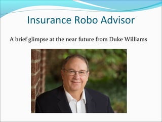 Insurance Robo Advisor
A brief glimpse at the near future from Duke Williams
 