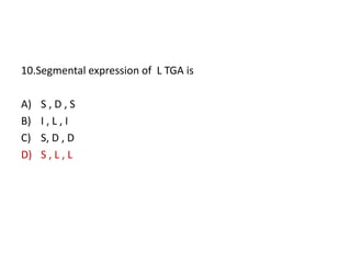 10.Segmental expression of L TGA is
A) S , D , S
B) I , L , I
C) S, D , D
D) S , L , L
 