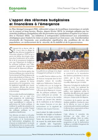 Economie
Revue d’informations économiques du Ministère de l’Economie des Finances et du Plan 13
Echos Finances l Cap sur l’Emergence
L’apport des réformes budgétaires
et financières à l’émergence
S
’agissant de ce dernier volet, le
PSE s’inscrit dans le sillage du
Plan des réformes budgétaires et
financières adopté en 2009 et qui a
permis de réaliser des progrès impor-
tants dans l’amélioration de la crédibi-
lité et de la transparence budgétaire
ainsi que l’alignement du budget sur
les politiques publiques avec l’élar-
gissement graduel des programmes
pluriannuels de dépenses publiques.
L’importance d’une bonne gestion des
finances publiques pour assurer le bon
fonctionnement de l’Etat est devenue de
plus en plus évidente au fil des ans. Une
bonne gestion des finances publiques
favorise non seulement la bonne
gouvernance et la transparence, mais
est également essentielle pour assurer
une prestation efficace des services
nécessaires au développement humain
et économique.
Danscecadre,lesréformesbudgétaires
et financières sont au cœur d’un
vaste programme de modernisation
de l’administration publique. Elles
visent essentiellement à renforcer la
performance de l’action publique, à
améliorer la qualité des prestations du
service public et à accroître l’impact
des politiques publiques sur les
populations bénéficiaires.
Ces réformes ont atteint un tel palier
qu’il s’avère nécessaire de réformer
l’organisation et le fonctionnement
de l’administration sénégalaise afin
d’assurer sa modernisation. La réussite
du déploiement de ce nouveau palier
de la réforme dépendra largement de
la qualité de son pilotage et du degré
d’engagement politique en sa faveur.
La nouvelle Directive relative aux lois
de finances transposée dans le droit
sénégalais instaure de nouvelles
règles pour l’élaboration, l’exécution,
le contrôle et le suivi du budget de
l’État avec pour objectif d’améliorer
l’efficacité de la dépense et, à travers
elle, les politiques publiques. Cette
notion d’efficacité est centrale : la
Directive met l’accent sur les résultats
concrets qui peuvent être attendus
de la mobilisation et de l’utilisation
des moyens financiers et non plus
exclusivement sur la régularité de
l’utilisation des moyens financiers.
Jusqu’à présent, les règles encadrant la
formulation des budgets se focalisaient
sur le volume des moyens consacrés à
l’action des pouvoirs publics (budget
de moyens): les crédits étaient articulés
et présentés selon l’organisation
administrative (« service ou ensemble de
services ») et le vote parlementaire
se concentrait sur la reconduction
des dotations précédentes (« services
votés»), par le biais d’un vote
d’ensemble, et l’autorisation des
nouvelles dépenses par ministère.
Désormais, le budget de résultats doit
mettre en avant, non seulement les
moyens liés à l’activité des pouvoirs
publics, mais également justifier la
répartition des allocations par rapport
à la réalisation d’objectifs définis ex
ante pour chaque poste de dépense.
L’orientation de la gestion vers des
résultats prédéfinis constitue le cœur
de la réforme en cours et devra
conduirelesadministrationspubliques
à réformer leurs organisations et leurs
modes de fonctionnement.
Cette réforme à caractère très
technique se situe dans un
contexte politique. Dans ce cadre,
l’introduction de la gestion par
programme et par la performance
implique un véritable changement de
culture administrative.
Le Plan Sénégal émergent (PSE), référentiel unique de la politique économique et sociale
sur le moyen et long termes, illustre, depuis février 2014, la stratégie adoptée par les
autorités publiques sénégalaises afin de permettre aux populations d’aspirer à un mieux-
être à l’horizon 2035. Les initiatives à entreprendre conformément aux orientations
stratégiques pour traduire la vision en actes reposent sur trois axes : une transformation
structurelle de l’économie, une amélioration significative des conditions de vie des
populations, un renforcement de la sécurité, de la stabilité et de la gouvernance.
 