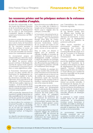 Revue d’informations économiques du Ministère de l’Economie des Finances et du Plan70
Il s’avère donc indispensable, en plus
des moyens des banques classiques
et de la microfinance qu’il faut ren-
forcer, d’appuyer le développement
de nos pays sur des financements
conséquents, réguliers et stables, y
compris pour la promotion de PME/
PMI viables.
La prise en compte des enjeux extra-
financiers de la transition écologique
dans toute la chaîne de financement
(épargnants,investisseursetémetteurs)
de ces instruments permettra à
l’Etat de contribuer à orienter ces
financements de l’économie dans
un sens plus favorable à la transition
verte et aux investissements associés.
Un environnement propice est
indispensable pour réduire les risques
et encourager l’investissement privé.
Par ailleurs, les pouvoirs publics
peuvent contribuer à développer des
marchés de capitaux et des systèmes
d’investissement à long terme locaux
dans un cadre réglementaire solide.
Le financement international public
occupe une place centrale dans le
financement du développement du-
rable. Il doit compléter et faciliter
les interventions nationales dans : i)
l’élimination de la pauvreté et le dé-
veloppement ; (ii) le financement de
l’offre de biens publics régionaux et
mondiaux ; et (iii) le maintien de la
stabilité macroéconomique mondiale
dans le contexte plus large d’un envi-
ronnement propice global.
L’APD, en particulier, demeurent d’une
importance capitale et devrait être uti-
lisée essentiellement là où les besoins
sont les plus grands et la capacité de
réunir des ressources la plus faible.
La mise en place d’un commerce in-
ternational favorable au développe-
ment ou une ouverture commerciale
qui ne nuit pas aux capacités de
production nationales, et soutient le
partenariat Sud-Sud et l’intégration
régionale.
Les objectifs macroéconomiques qui
seront poursuivis pour accompagner
lestransformationsstructurellesdevront
à leur tour prêter plus d’attention à
l’emploi vert et à l’entreprenariat vert
féminin jusqu’ici négligés dans les
politiques commerciales.
Le financement international privé re-
couvre un large éventail de courants
de capitaux, dont l’investissement
étranger direct (IED), les investis-
sements de portefeuille et les prêts
bancaires transfrontières. Certains
de ces courants sont mixtes et com-
portent des éléments de financement
public, comme on le verra plus loin.
Dans ce cadre, une direction à
explorer pour la recherche de
méthodes nouvelles et innovantes de
mobilisation de financement pour le
développement durable, consisterait
à réduire les obstacles aux échanges
et à l’investissement tout en favorisant
plus efficacement les pays faibles et en
encourageant la production nationale
et l’investissement direct étranger.
Face à l’évolution du paysage éco-
nomique mondial, Etats comme entre-
prises financières et non financières de-
vront coopérer encore et mieux en vue
de mobiliser des investissements sup-
plémentaires auprès des économies
émergentes et des nouveaux fonds et
donateurs, notamment les fonds souve-
rains et les caisses de retraite.
Lorsqu’elle est bien conçue, la finance
mixte permet aux gouvernements
avec la participation des fondations
et autres associations philanthropes,
d’associer des fonds publics à des
capitaux privés, en partageant
les risques et les rendements, tout
en continuant de promouvoir des
objectifs sociaux, environnementaux
et économiques nationaux dans des
domaines d’intérêt général, comme
la mise en valeur de corridors de
croissance agricole.
Aux niveaux régional et sous-régional,
l’utilisation élargie des partenariats
public-privé (PPP), des structures de
cofinancement et des instruments
d’atténuation des risques attirera de
nouveaux investisseurs, notamment,
avec l’intermédiation des institutions
financières régionales.
La densification du système bancaire
de ces dernières années dans
nos différents pays, bonifiée par
le développement de la finance
islamique, est certainement un atout
précieux pour le développement
et la viabilité des opérations de
partenariat public-privé.
Celle-ci requiert, cependant, un
environnement transparent, des
engagements forts vis-à-vis de
la clientèle des banques, une
couverture efficiente des risques et un
sens de l’innovation à la dimension
de la diversité des opportunités
d’investissement.
L’émission d’obligations diaspora
pourrait être également expérimentée
au regard de l’importance de la
contribution de la diaspora aux efforts
de développement dans leurs pays
respectifs. L’émission d’obligations
diaspora peut être dans ces conditions
un moyen efficace pour canaliser les
ressources disponibles vers les projets
structurants et durables.
Pour mobiliser ces financements et fa-
ciliter leur utilisation effective confor-
mément aux priorités nationales, il
est nécessaire de disposer d’un en-
vironnement international favorable
et d’une architecture de politique qui
offre la marge de manœuvre néces-
saire pour appliquer des stratégies
nationales efficaces de développe-
ment durable.
Le partenariat ou simple contexte
mondial idoine est de systèmes
commerciaux et d’investissement
mondiaux ouverts, dynamiques et
équitables, favorables au développe-
ment durable et à la réduction de la
pauvreté et respectueux des normes
sociales et environnementales.
Un environnement international
favorable caractérisé par une
coopération mondiale active source
de stabilité financière internationale.
Les ressources privées sont les principaux moteurs de la croissance
et de la création d’emplois.
Financement du PSEEchos Finances l Cap sur l’Emergence
 