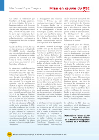 84
Ces actions se matérialisent par
l’installation de forages pastoraux,
de fermes intégrées, de fermes vil-
lageoises modernes et de domaines
agricoles communautaires. L’articula-
tion des pôles de production céréa-
lière, horticole et arachidière avec
les zones agro écologiques d’une
part et d’autre part l’intensification
et la diversification, contribueront à
l’avènement de «territoires viables et
compétitifs».
Quant à la filière animale, la mise
en place progressive, sur la période
2014-2018, d’unités industrielles
pour appuyer la transformation et la
valorisation de filières traditionnelles
porteuses de croissance que sont
le lait, la viande, l’aviculture et les
cuirs et peaux, servira de lien entre
l’agriculture et l’industrie.
En même temps qu’elle favorise l’at-
tractivité des territoires d’accueil,
l’implantation des unités agro indus-
trielles et agro pastorales modernes
avec les gains de productivité per-
mettra la mise sur le marché de pro-
duits compétitifs. Sur ce registre, trois
agropoles pour la transformation
des fruits et légumes et des céréales,
trois pôles industriels de transforma-
tions de produits halieutiques et trois
parcs industriels verront le jour d’ici
2018. A titre d’exemple, Monsieur
le Président de la République Macky
SALL a procédé lors du Conseil des
ministres délocalisé dans la région
de Thiès à la relance de la Nouvelle
société textile sénégalaise (NSTS),
ainsi elle a redémarré ses activités
au même moment où les travaux
du parc industriel de Diamniadio
sont lancés. Ces investissements de-
vraient sans doute insuffler une dyna-
mique économique locale en termes
de création d’emplois, de valeurs
ajoutées sur l’aire du triangle Dakar-
Thiès-Mbour.
Le développement des ressources
minières à l’intérieur du pays
constitue un autre moyen d’impulsion
des économies locales par la
dotation d’infrastructures structurantes
et le développement d’activités
économiques durables, diversifiées
au profit des populations locales.
C’est ainsi que l’exploitation du fer
de la Falémé, du phosphate de
Matam, constitue un enjeu important
pour l’agriculture et les exportations.
Par ailleurs, l’existence d’une large
clientèle ainsi que la disponibilité
de fournisseurs spécialisés et d’une
main-d’œuvre qualifiée et diversifiée,
sont des facteurs d’attraction des
entreprises. A ce propos, Venables
(1996) soulignait que les entreprises
se regroupent en raison d’externali-
tés liées à l’offre de travail et à la de-
mande de biens, et en raison de la
présence d’externalités «input-output»
entre les firmes. C’est pourquoi, le
processus d’urbanisation reste déter-
minant pour l’émergence parce qu’il
favorise la consommation croissante
de services de plus en plus diversi-
fiés, la promotion de l’habitat mo-
derne et décent ainsi que le renforce-
ment de la production et des réseaux
d’échanges avec les zones rurales.
Le développement de l’habitat à tra-
vers le renouveau urbain, la rénova-
tion de centres urbains et le dévelop-
pement des zones rurales demeurent
une composante essentielle du Plan
Sénégal Emergent.
Le développement de ces capacités
productives ne peut révéler toute
son importance que s’il est couplé
à un réseau de communication
apte à soutenir la croissance afin
de renforcer la compétitivité et
l’attractivité des territoires. Dans
ce cadre, l’exécution de projets
aussi importants que les autoroutes
Thiès–Touba, Mbour-Kaolack et
l’embranchement Thiès-Tivaouane,
devrait renforcer la connectivité et le
statut économique de ces territoires
par la multiplication des échanges
commerciaux. Il convient d’ajouter
que la réhabilitation du chemin de
fer et des infrastructures portuaires,
permet au-delà du désenclavement,
le développement des zones
de territoires avec l’exploitation
des ressources agro-pastorales,
halieutiques et minières.
Ce dispositif, pour être efficace,
compte s’adosser sur un cadre lé-
gislatif et règlementaire à même de
créer la synergie d’action entre ac-
teurs du développement, principale-
ment entre les collectivités locales. En
effet, pour accélérer la transformation
structurelle de l’économie sénéga-
laise et favoriser une croissance forte
et durable, les collectivités locales
devront nécessairement se placer en
tant qu’acteurs principaux du déve-
loppement de leur territoire. Dans
cette optique, l’Acte III de la décen-
tralisation vise à donner aux acteurs
locaux les moyens d’être autonomes
pour le développement territorial et
l’inclusion spatiale : c’est l’esprit de
la création des départements et de
la communalisation intégrale. Ces
reformes créent les conditions d’une
meilleure mobilisation des ressources
locales et, par ricochet, un accrois-
sement du volume de l’investissement
local pour une plus grande contribu-
tion à la mise en œuvre du PSE.
En définitive, le PSE, dans ses
articulations, fait du développement
territorial sa pièce maitresse pour
atteindre l’émergence.
Mohamadoul Sakirou GANO
Chef de la Division
de la Planification régionale
Direction de la Planification
Revue d’informations économiques du Ministère de l’Economie des Finances et du Plan
Mise en œuvre du PSEEchos Finances l Cap sur l’Emergence
 