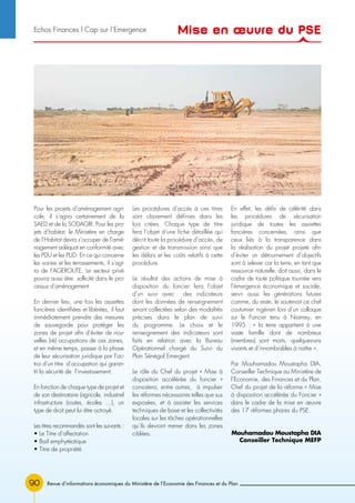 90
Pour les projets d’aménagement agri-
cole, il s’agira certainement de la
SAED et de la SODAGRI. Pour les pro-
jets d’habitat, le Ministère en charge
de l’Habitat devra s’occuper de l’amé-
nagement adéquat en conformité avec
les PDU et les PUD. En ce qui concerne
les voiries et les terrassements, il s’agi-
ra de l’AGEROUTE. Le secteur privé
pourra aussi être sollicité dans le pro-
cessus d’aménagement.
En dernier lieu, une fois les assiettes
foncières identifiées et libérées, il faut
immédiatement prendre des mesures
de sauvegarde pour protéger les
zones de projet afin d’éviter de nou-
velles (ré) occupations de ces zones,
et en même temps, passer à la phase
de leur sécurisation juridique par l’oc-
troi d’un titre d’occupation qui garan-
tit la sécurité de l’investissement.
En fonction de chaque type de projet et
de son destinataire (agricole, industriel
infrastructure (routes, écoles …), un
type de droit peut lui être octroyé.
Les titres recommandés sont les suivants :
• Le Titre d’affectation
• Bail emphytéotique
• Titre de propriété
Les procédures d’accès à ces titres
sont clairement définies dans les
lois citées. Chaque type de titre
fera l’objet d’une fiche détaillée qui
décrit toute la procédure d’accès, de
gestion et de transmission ainsi que
les délais et les coûts relatifs à cette
procédure.
Le résultat des actions de mise à
disposition du foncier fera l’objet
d’un suivi avec des indicateurs
dont les données de renseignement
seront collectées selon des modalités
précises dans le plan de suivi
du programme. Le choix et le
renseignement des indicateurs sont
faits en relation avec la Bureau
Opérationnel chargé du Suivi du
Plan Sénégal Emergent.
Le rôle du Chef du projet « Mise à
disposition accélérée du foncier »
consistera, entre autres, à impulser
les réformes nécessaires telles que sus
exposées, et à assister les services
techniques de base et les collectivités
locales sur les tâches opérationnelles
qu’ils devront mener dans les zones
ciblées.
En effet, les défis de célérité dans
les procédures de sécurisation
juridique de toutes les assiettes
foncières concernées, ainsi que
ceux liés à la transparence dans
la réalisation du projet projeté afin
d’éviter un détournement d’objectifs
sont à relever car la terre, en tant que
ressource naturelle, doit aussi, dans le
cadre de toute politique tournée vers
l’émergence économique et sociale,
servir aussi les générations futures
comme, du reste, le soutenait ce chef
coutumier nigérien lors d’un colloque
sur le Foncier tenu à Niamey, en
1995 : « la terre appartient à une
vaste famille dont de nombreux
(membres) sont morts, quelques-uns
vivants et d’innombrables à naître ».
Par Mouhamadou Moustapha DIA,
Conseiller Technique au Ministère de
l’Economie, des Finances et du Plan,
Chef du projet de la réforme « Mise
à disposition accélérée du Foncier »
dans le cadre de la mise en œuvre
des 17 réformes phares du PSE.
Mouhamadou Moustapha DIA
Conseiller Technique MEFP
Revue d’informations économiques du Ministère de l’Economie des Finances et du Plan
Mise en œuvre du PSEEchos Finances l Cap sur l’Emergence
 