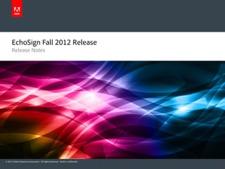 EchoSign Fall 2012 Release
      Release Notes




© 2012 Adobe Systems Incorporated. All Rights Reserved. Adobe Confidential.
 