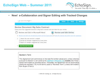 EchoSign Web – Summer 2011


  • New! e-Collaboration and Signer Editing with Tracked Changes




                         © 2005-2011 EchoSign, Inc. All Rights Reserved
 