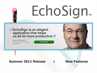 Summer 2011 Release                           |                New Features

              © 2005-2011 EchoSign, Inc. All Rights Reserved
 