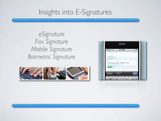 Insights into E-Signatures

    eSignature
   Fax Signature
 Mobile Signature
Biometric Signature
 