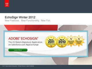 EchoSign Winter 2012
     New Features. New Functionality. New Fun.




© 2011 Adobe Systems Incorporated. All Rights Reserved. Adobe Confidential.
 