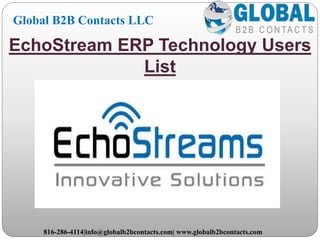EchoStream ERP Technology Users
List
Global B2B Contacts LLC
816-286-4114|info@globalb2bcontacts.com| www.globalb2bcontacts.com
 