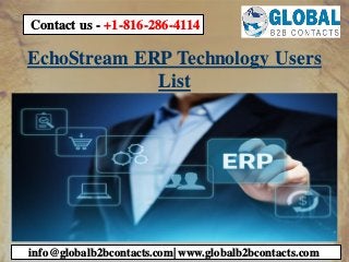 EchoStream ERP Technology Users
List
info@globalb2bcontacts.com| www.globalb2bcontacts.com
Contact us - +1-816-286-4114
 