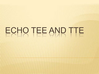 ECHO TEE AND TTE
 