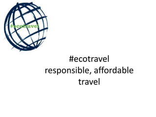 #ecotravel
responsible, affordable
travel
 