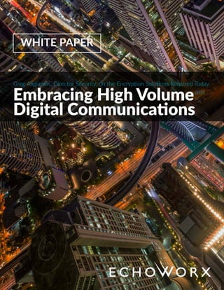 WHITE PAPER
Greg Aligiannis, Director Security, on the Encryption Solutions Required Today
Embracing High Volume
Digital Communications
 