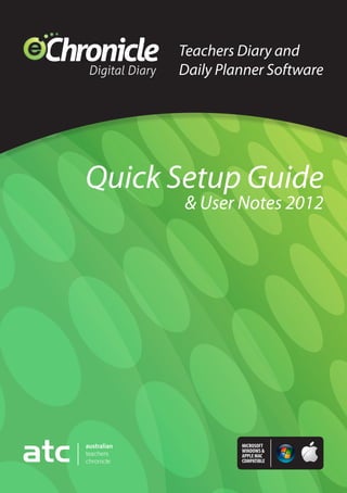Teachers Diary and
      Daily Planner Software




Quick Setup Guide
       & User Notes 2012




               MICROSOFT
               WINDOWS &
               APPLE MAC
               COMPATIBLE
 