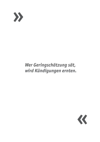 »
«
Wer Geringschätzung sät,
wird Kündigungen ernten.
 