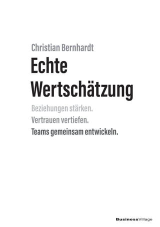 BusinessVillage
Beziehungenstärken.
Vertrauenvertiefen.
Teamsgemeinsamentwickeln.
ChristianBernhardt
Echte
Wertschätzung
 