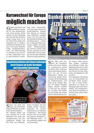 Kurswechsel für Europa
möglich machen
Seite 7
Gerade in der Finanz- und
Wirtschaftskrise müsste
die EU eine demokratische
und sozial gerechte Politik
machen, die dem Wohlstand
aller und nicht dem Reichtum
einiger weniger dient. Es ist
der falsche Weg, Banken für
systemrelevant zu erklären,
26 MillionenArbeitslose aber
nicht. Um soziale Standards,
Löhne, ArbeitnehmerInnen-
rechte und Mitbestimmung
zu garantieren muss die EU
zu einer solidarischen Steu-
er- und Sozialunion werden.
Statt einem Steuerwettbe-
werb nach unten müssen alle
gesellschaftlichen Gruppen
ihren Beitrag zur Finanzie-
rung öffentlicher Ausgaben
leisten. Erst EU-weite Min-
deststandardsfürKapital-und
Vermögenssteuern machen
die so dringend nötige Sozi-
alunion möglich. Sie könnte
soziale Mindeststandards,
gute und fair verteilte Arbeit
für alle, garantierte Gewerk-
schaftsrechte und eine quali-
tativ hochwertige öffentliche
Daseinsvorsorge garantieren.
Banken verkleinern
– EZB reformieren
Sechs Jahre nach Aus-
bruch der Finanzkrise
werden noch immer Banken
als systemrelevant gerettet
und dafür Löhne, Pensionen
und Sozialleistungen gekürzt.
Zwar soll eine EU-weite
Bankenunion künftig sys-
temrelevante Banken beauf-
sichtigen, für die Beseitigung
der Problemursachen wird
nichts getan. Solange Ban-
ken, die riskante Geschäfte
tätigen, nämlich weiterhin
so groß und eng miteinan-
der verwoben sind bleiben
sie eine Gefahr und werden
auch in Zukunft gerettet wer-
den müssen. Daher müssen
diese Banken verkleinert
und ent echtet werden. Das
Bankengeschäft muss wieder
darin bestehen, Unternehmen
und Privaten für reale Tätig-
keiten und Bedürfnisse Geld
zu leihen.
Die Europäische Zentralbank
muss die Staatsanleihen der
Euroländer direkt garantie-
ren. Nur so kann Finanz-
spekulation, die Macht von
Ratingagenturen und Finanz-
märkten und Staats nanzie-
rung durch Privatbanken zu
horrend hohen Zinsen been-
det werden.
Steuern auf große Ver-
mögen und Erbschaften
bringen Milliarden an zusätz-
lichen Steuereinnahmen.
Die Johannes Kepler Uni
Linz errechnet bis zu fünf
Milliarden Euro durch eine
Vermögenssteuer, eine Erb-
schaftssteuer brächte laut
WU Wien zwei Milliarden.
Kleine Vermögen und Erb-
schaften bleiben steuerfrei.
Angesichts der enormen
Konzentration von Vermögen
in Österreich – fünf Prozent
besitzen mehr als die Hälfte
des gesamten Vermögens (=
660 Milliarden Euro) – ist
das problemlos möglich und
auch notwendig.
Die europäische Zentralbank muss Staatsanleihen endlich
direkt garantieren
Panthermedia/WolfgangKaiser/BildagenturWaldhäusl
Panthermedia/TobiasKaltenbach/BildagenturWaldhäusl
Zukunftsinvestitionen und Steuersenkungen
durch Steuern auf große Vermögen
und Erbschaften nanzierbar
Kurswechsel Richtung
„gutes Leben für alle“ –
Vermögen besteuern!
 