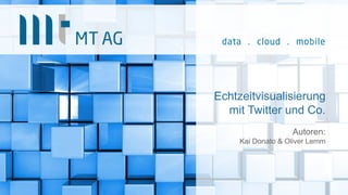 Echtzeitvisualisierung
mit Twitter und Co.
Autoren:
Kai Donato & Oliver Lemm
 