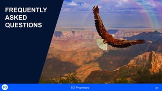 ECI Proprietary 21
FREQUENTLY
ASKED
QUESTIONS
 