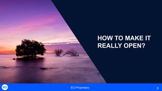 ECI Proprietary 8
HOW TO MAKE IT
REALLY OPEN?
 