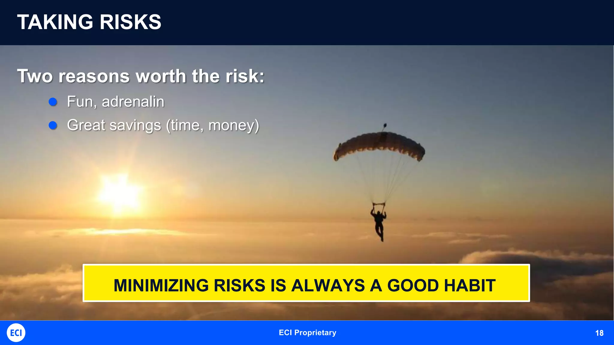 ECI Proprietary 18
TAKING RISKS
Two reasons worth the risk:
 Fun, adrenalin
 Great savings (time, money)
MINIMIZING RISKS IS ALWAYS A GOOD HABIT
18
 