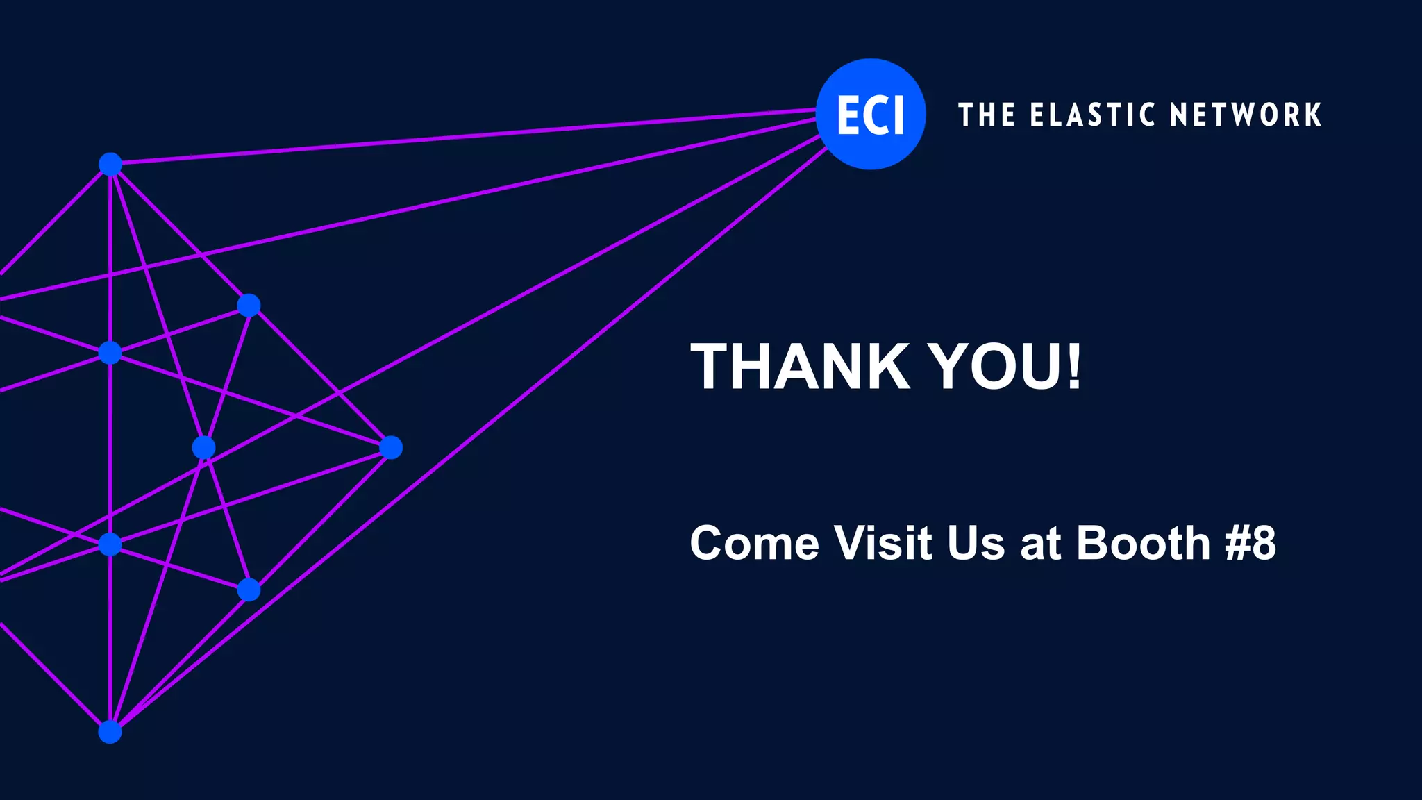 ECI Proprietary
THANK YOU!
Come Visit Us at Booth #8
 