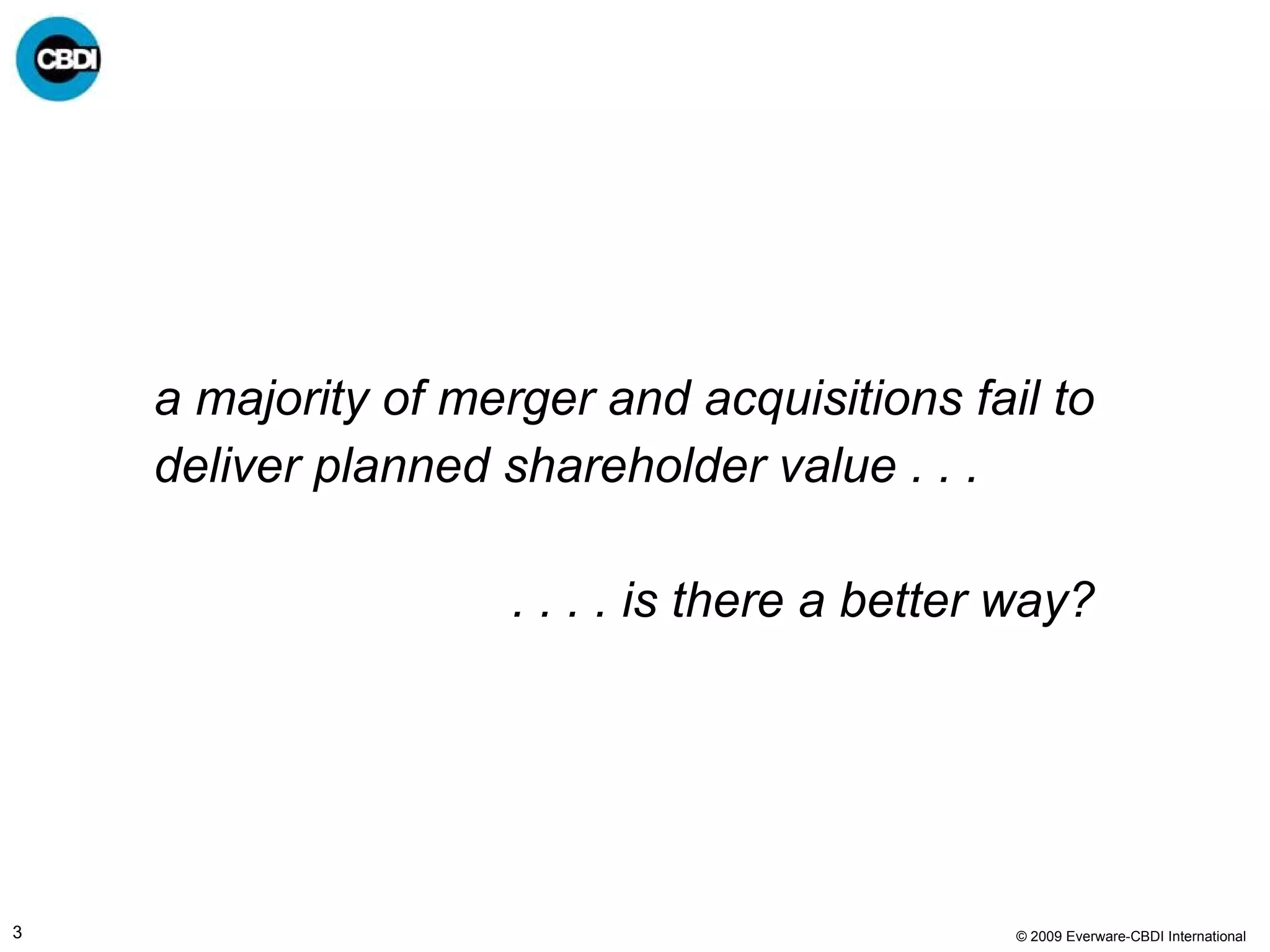 a majority of merger and acquisitions fail to deliver planned shareholder value . . .  . . . . is there a better way?  