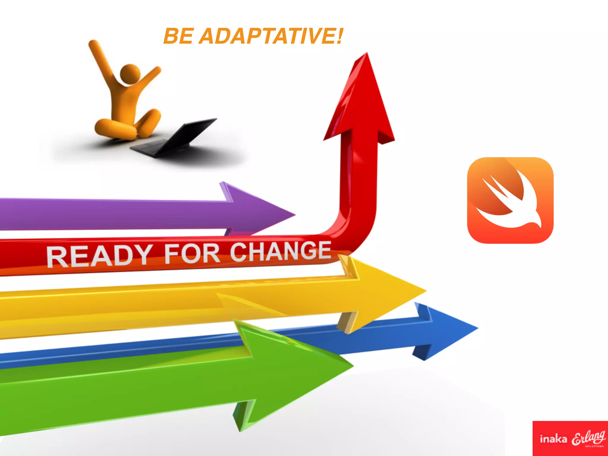 BE ADAPTATIVE!
 