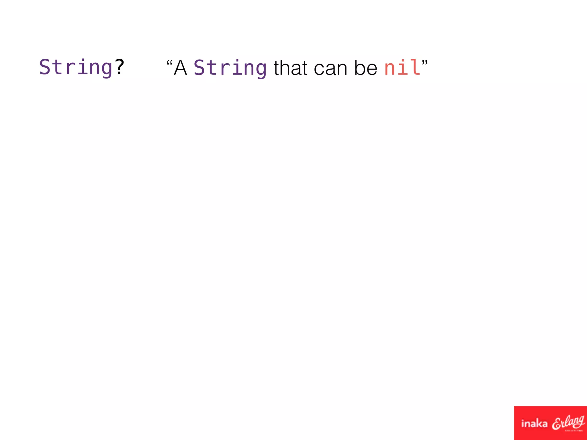 String? “A String that can be nil”
 