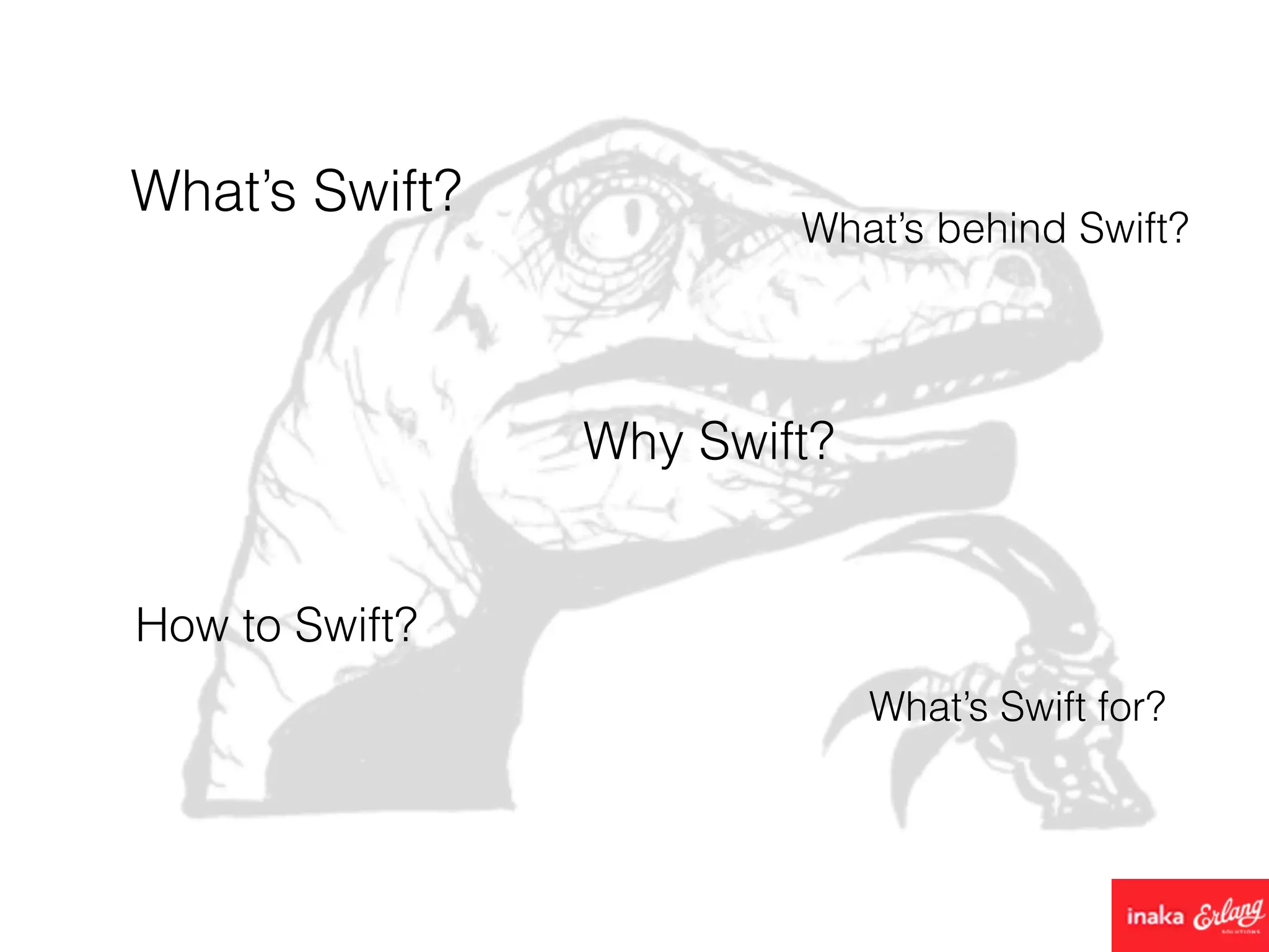 What’s Swift?
Why Swift?
How to Swift?
What’s behind Swift?
What’s Swift for?
 