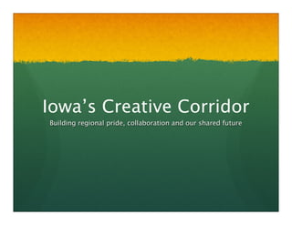 Iowa’s Creative Corridor
Building regional pride, collaboration and our shared future
 