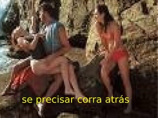 se precisar corra atrás