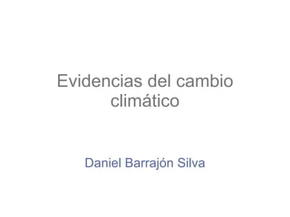 Evidencias del cambio climático Daniel Barrajón Silva 