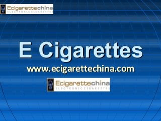 E CigarettesE Cigarettes
www.ecigarettechina.comwww.ecigarettechina.com
 