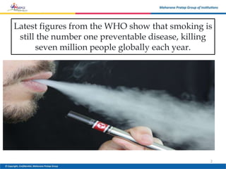 Latest figures from the WHO show that smoking is
still the number one preventable disease, killing
seven million people globally each year.
2
 