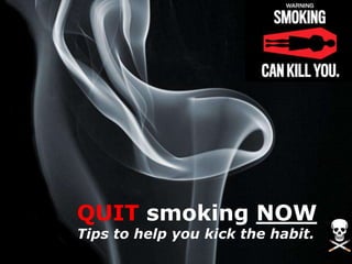 QUIT smoking NOW
Tips to help you kick the habit.
                               Page 1
 