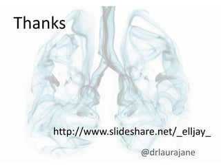 http://www.slideshare.net/_elljay_
@drlaurajane
Thanks
 