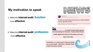 My motivation to speak
1. Make the internal audit function
more effective
2. Make the internal audit profession
more effective
 