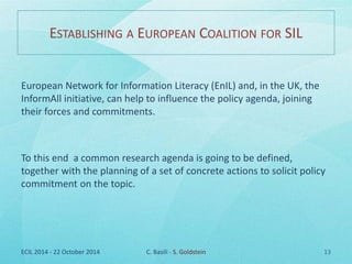 ESTABLISHING A EUROPEAN COALITION FOR SIL 
European Network for Information Literacy (EnIL) and, in the UK, the 
InformAll...