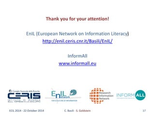 Thank you for your attention! 
EnIL (European Network on Information Literacy) 
http://enil.ceris.cnr.it/Basili/EnIL/ 
Inf...