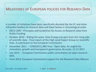 MILESTONES OF EUROPEAN POLICIES FOR RESEARCH DATA 
A number of initiatives have been specifically devoted (by the EC and o...