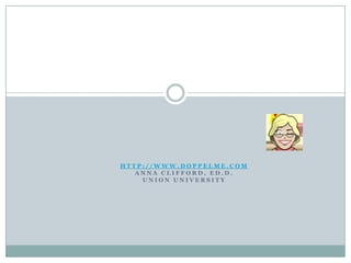 HTTP://WWW.DOPPELME.COM
   ANNA CLIFFORD, ED.D.
    UNION UNIVERSITY
 