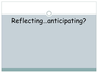 Reflecting…anticipating?
 