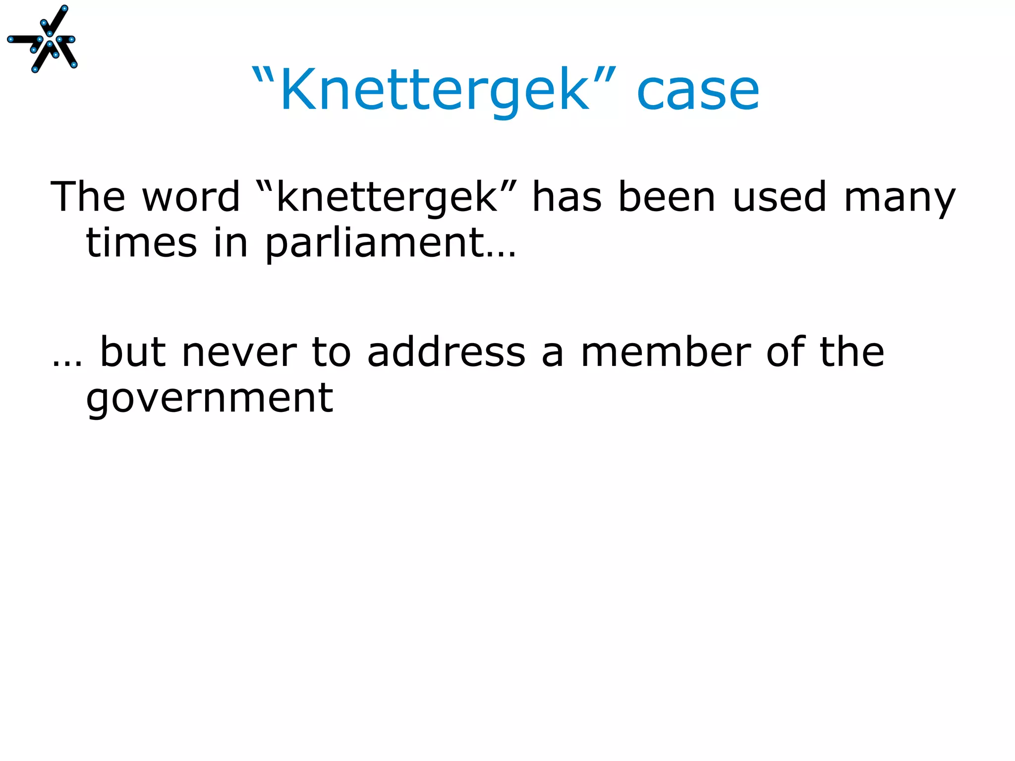 “Knettergek” case
The word “knettergek” has been used many
 times in parliament…

… but never to address a member of the
 government
 