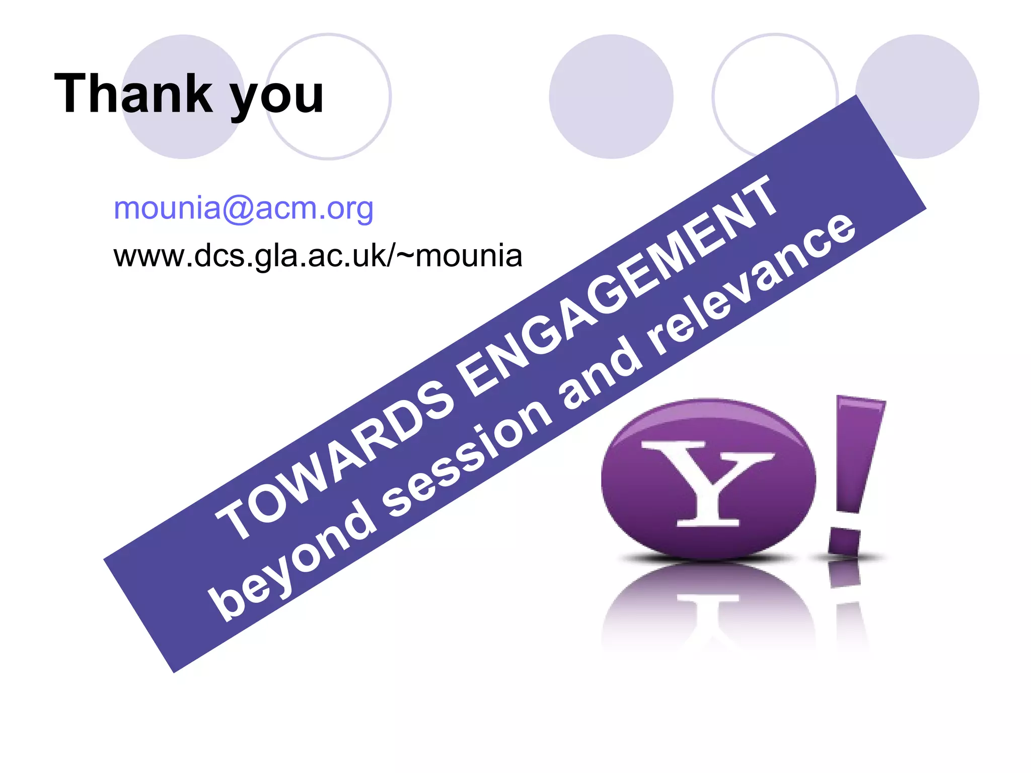 Thank you
 mounia@acm.org               T e
                            EN nc
                         EM eva
 www.dcs.gla.ac.uk/~mounia

                       AG rel
                    NG nd
                  E a
               D S ion
              R s
             A es
           W s
       TO nd
          yo
       be
 