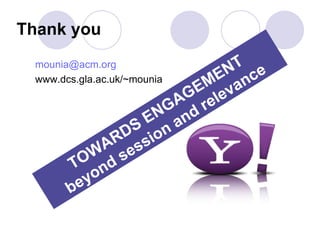 Thank you
 mounia@acm.org               T e
                            EN nc
                         EM eva
 www.dcs.gla.ac.uk/~mounia

                       AG rel
                    NG nd
                  E a
               D S ion
              R s
             A es
           W s
       TO nd
          yo
       be
 