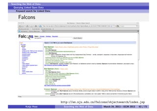 Searching the Web of Data
Querying Linked Open Data
Keyword search for Linked Data
Falcons
http://ws.nju.edu.cn/falcons/ob...